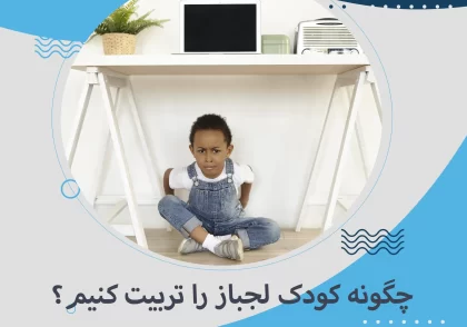 چگونه کودک لجباز را تربیت کنیم؟
